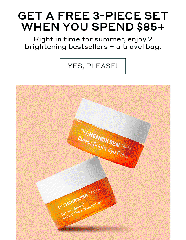 GET A FREE 3-PIECE SET WHEN YOU SPEND $85+ | Right in time for summer, enjoy 2 brightening bestsellers + a travel bag. | YES, PLEASE!