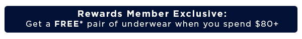 Rewards Member Exclusive: Get a FREE pair of underwear when you spend $80+.