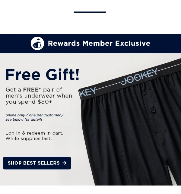 rewards member exclusive / free gift! Get a free pair of men's underwear when you spend $80+ / log in and redeem in cart. while supplies last. shop best sellers