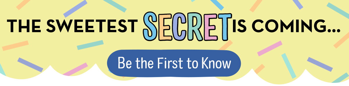 The sweetest secret is coming soon