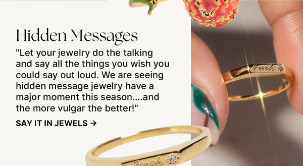 Explore the collection of unique jewelry styles designed for expressing yourself boldly, beautifully and in just four cheeky letters.