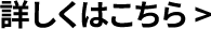 詳しくはこちら >