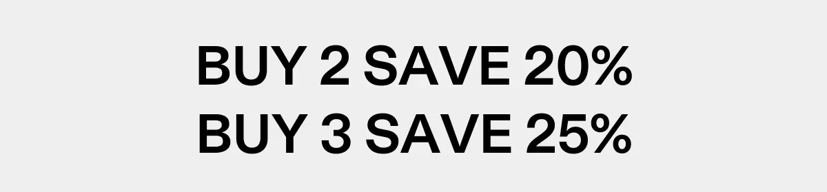 BUY 2 SAVE 20%, BUY 3 SAVE 25%