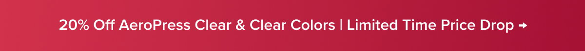 20% Off AeroPress Clear & Clear Colors | Limited Time Price Drop →