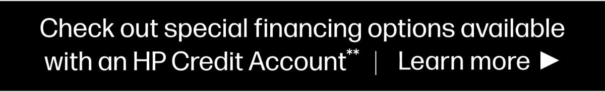 Check out special financing options available with an HP Credit Account** Learn more