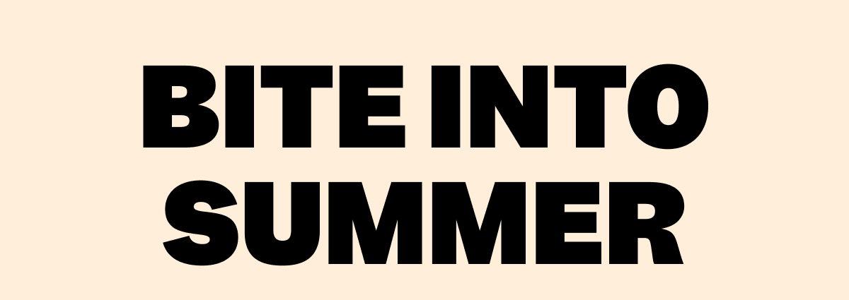 BITE INTO SUMMER