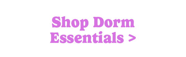 Shop Dorm Essentials >