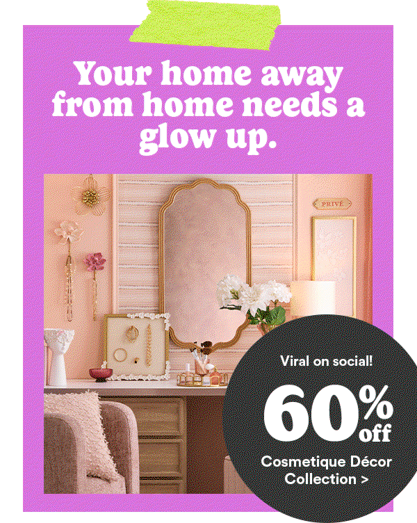 Your home away from home needs a glow up: 60% off Cosmetique Décor Collection >