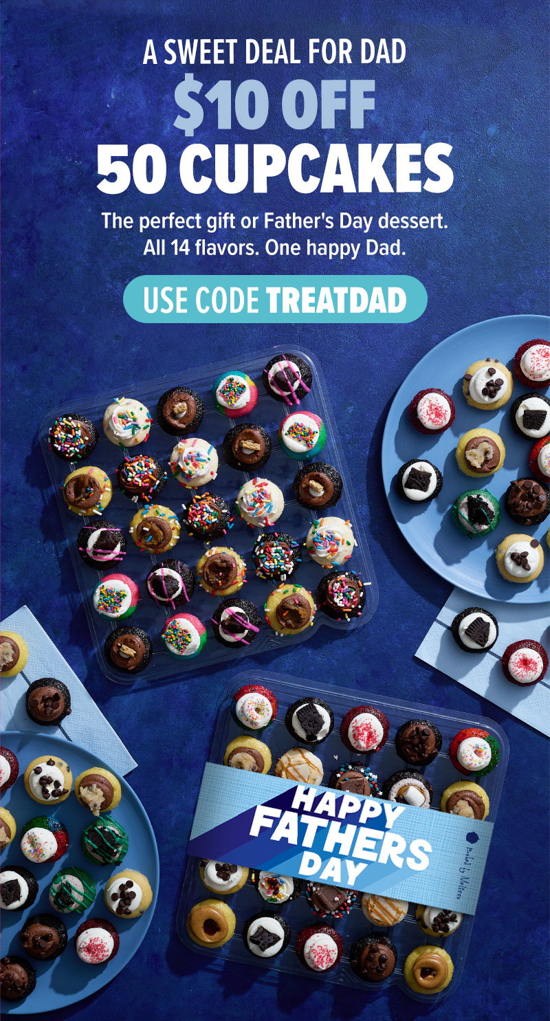 A sweet deal for dad: $10 OFF 50 Cupcakes! The perfect gift or Father's Day dessert. All 14 flavors. One happy Dad. Use code TREATDAD!