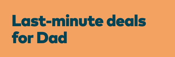 Last-minute deals for Dad