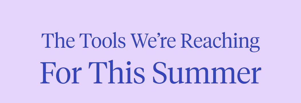 The tools we're reaching out for this Summer