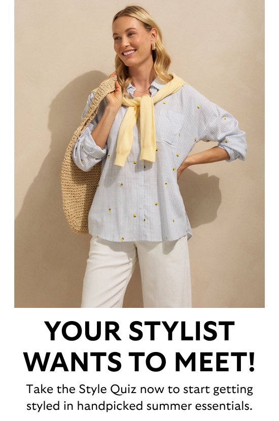 Your stylist wants to meets. Take the Style Quiz now to start getting styled in handpicked summer essentials.