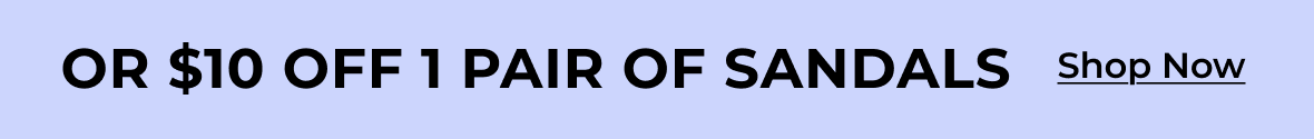 Or $10 Off 1 Pair Of Sandals | Shop Now