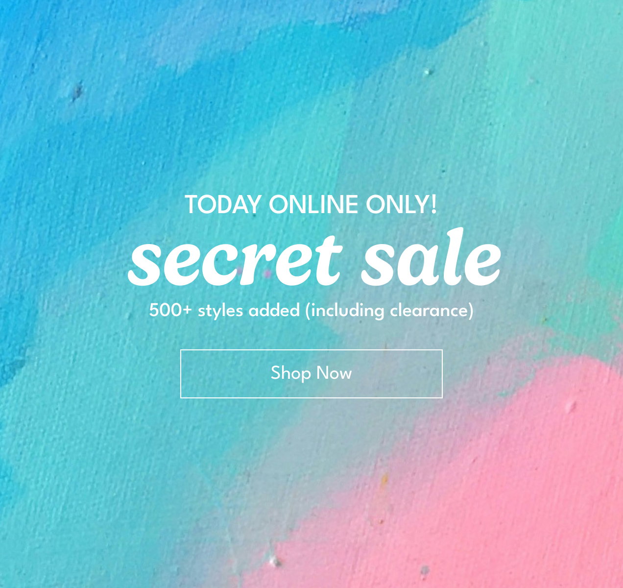 Today Online Only! | secret sale | 500+ styles added (including clearance) | Shop Now