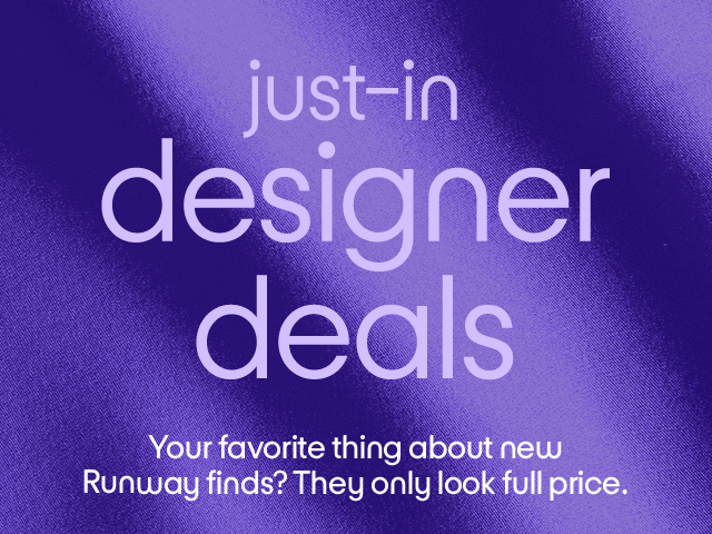 just-in designer deals Your favorite thing about new Runway finds? They only look full price.