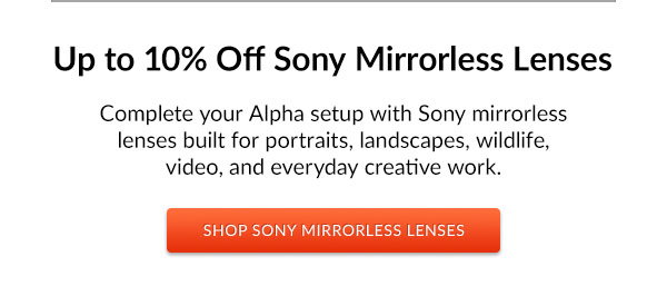 Up to 10% Off Sony Mirrorless Lenses | SHOP SONY MIRRORLESS LENSES