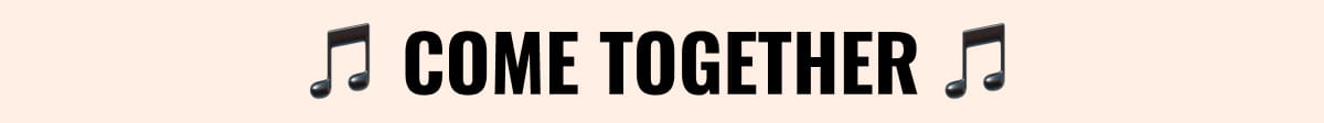 🎵 Come Together 🎵