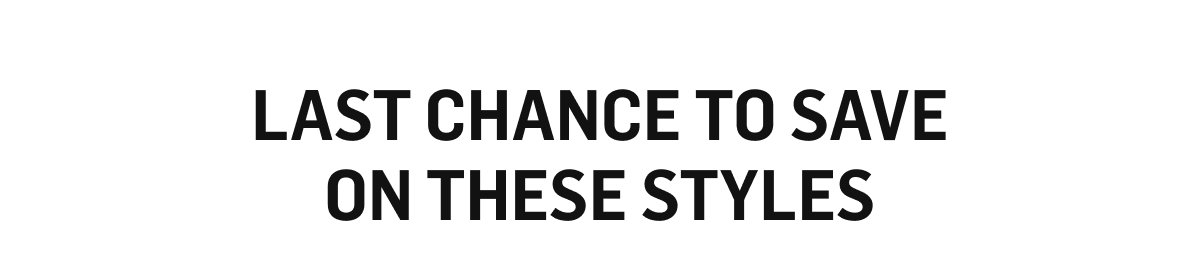 Last Chance to Save on These Styles