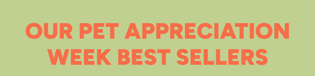 Our Pet Appreciation Week Best Sellers