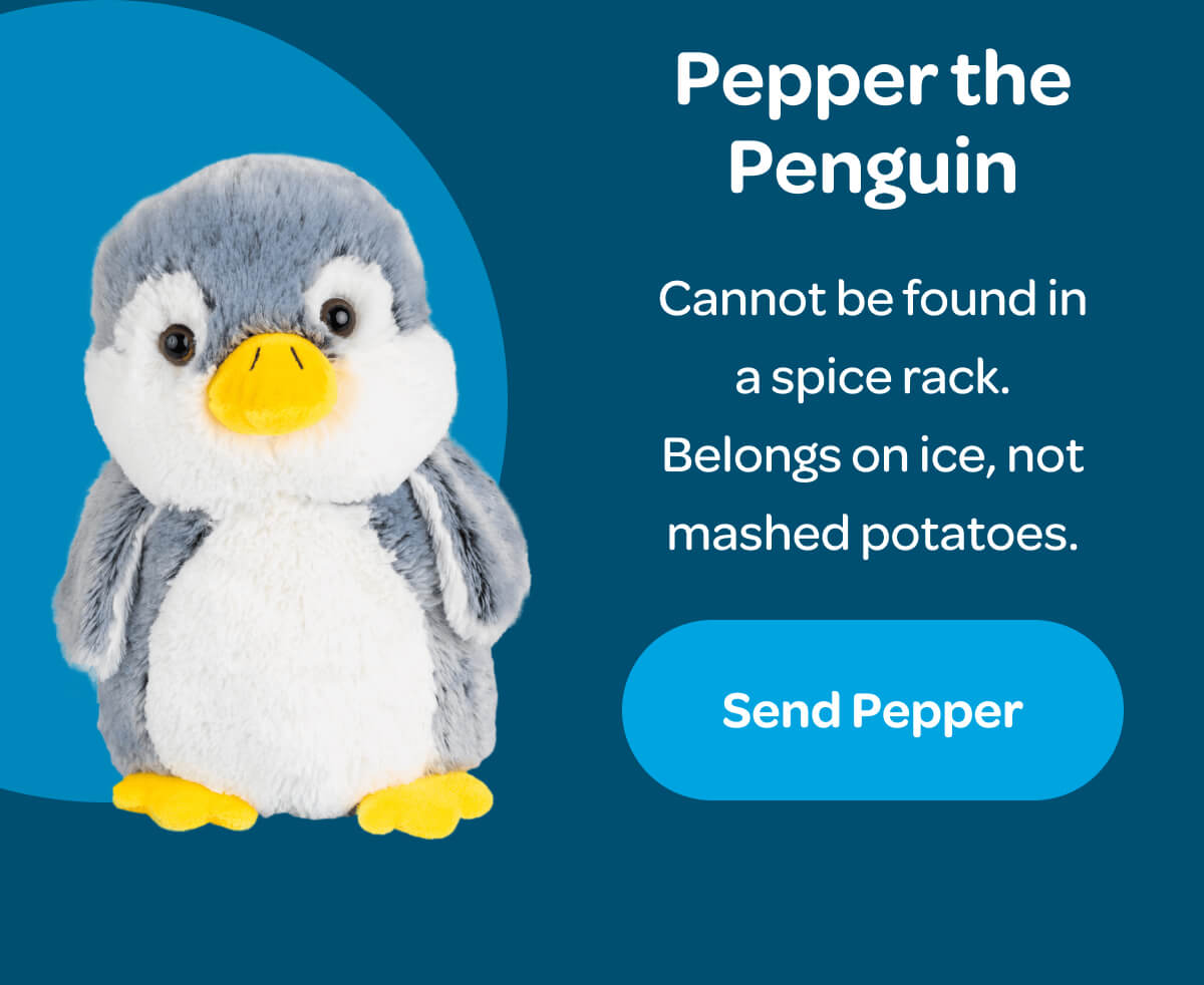 Pepper the Penguin Cannot be found in a spice rack. Belongs on ice, not mashed potatoes. [Send Pepper]
