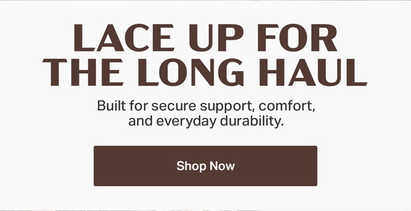 Lace up for the long haul | Shop Now