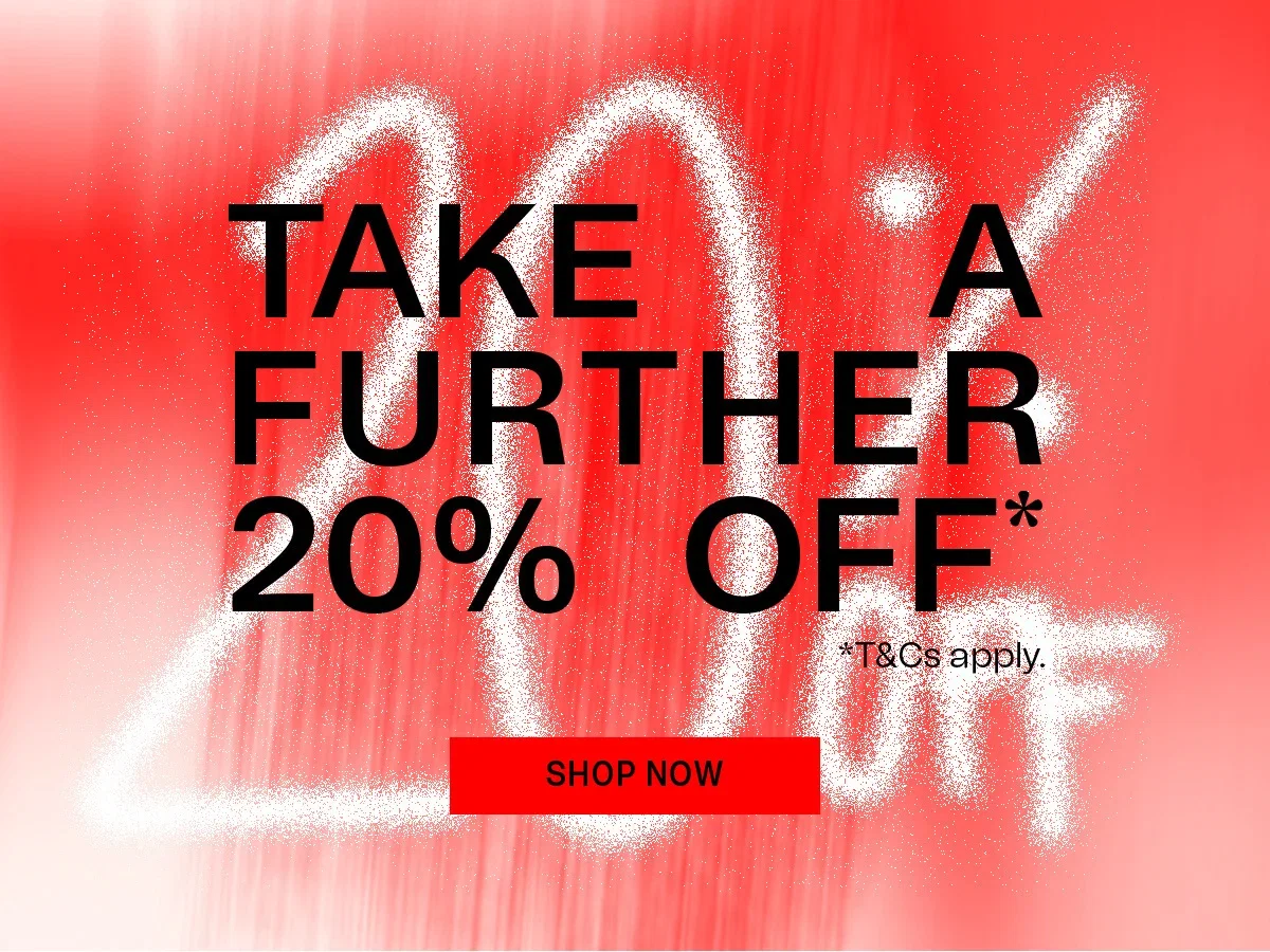 TAKE A FURTHER 20% OFF* | *T&Cs apply. | SHOP NOW