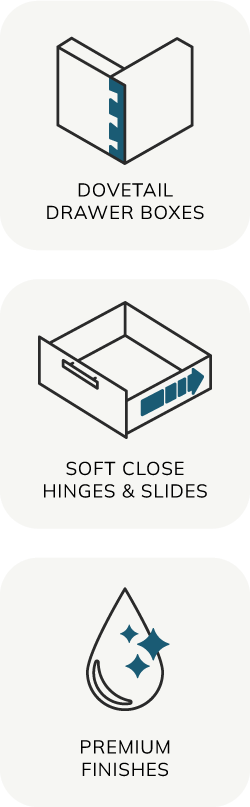 Dovetail drawer boxes, soft close hinges and slides, and premium finishes.