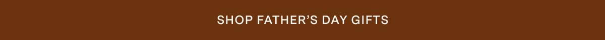 SHOP FATHER’S DAY GIFTS