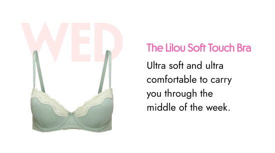 WED: The Lilou Soft Touch Bra. Ultra soft and ultra comfortable to carry you through the middle of the week.