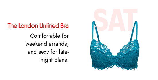 SAT: The London Unlined Bra. Comfortable for weekend errands, and sexy for late-night plans.