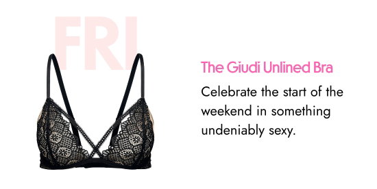 FRI: The Giudi Unlined Bra. Celebrate the start of the weekend in something undeniably sexy.