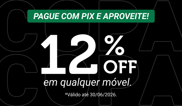 PAGUE COM PIX E APROVEITE!  12% OFF em qualquer móvel. *Válido até 30/06/2026.