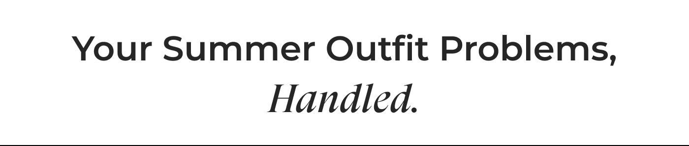 Your summer outfit problems, handled