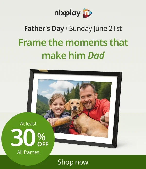 Frame the moments that make him Dad. At least 30% off Nixplay frames.