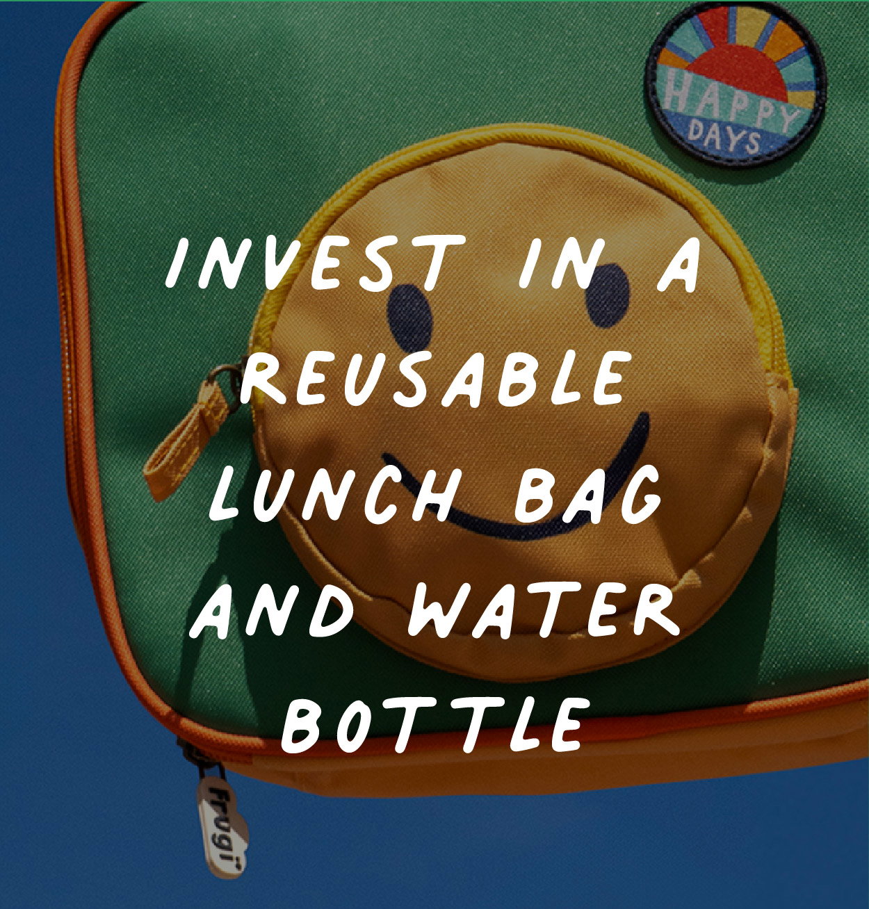 Invest in a reusable lunch bag and water bottle 