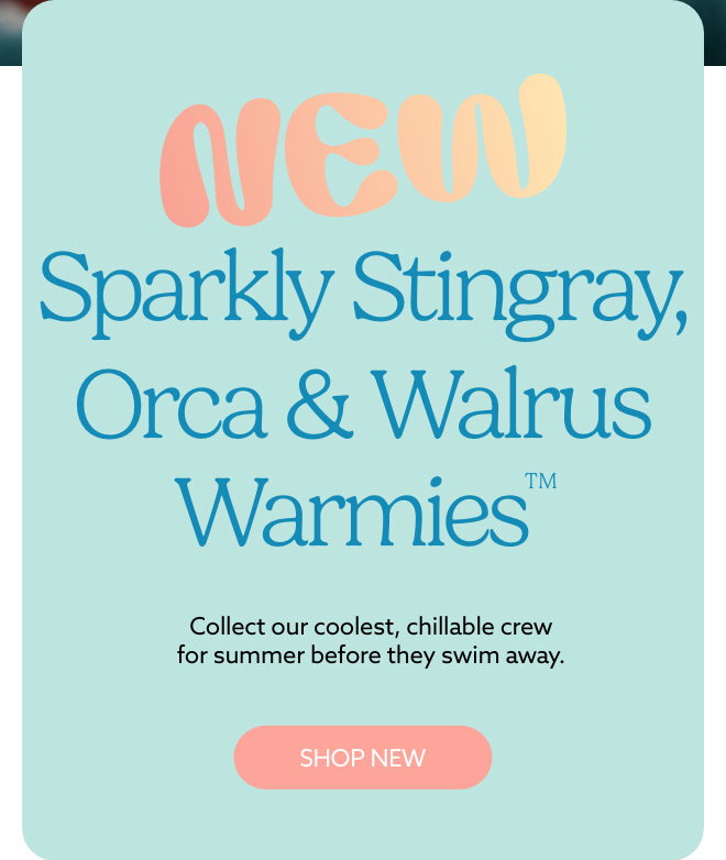 A blue text card. Shop NEW Sparkly Stingray, Orca, and Walrus Warmies.