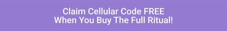 Claim Cellular Code FREE When You Buy The Full Ritual! 1