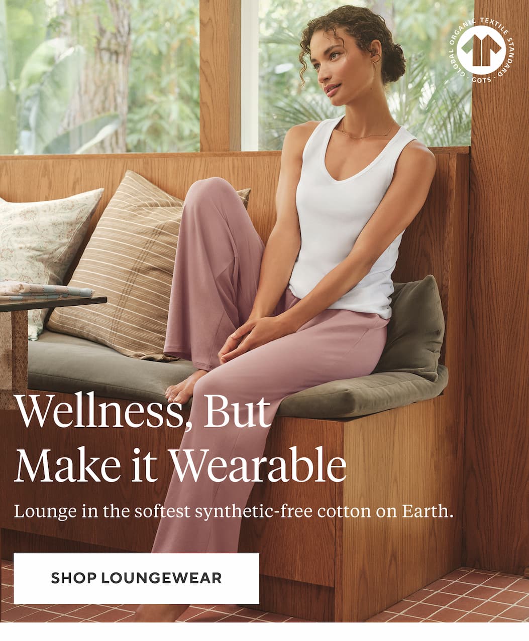 Wellness, But Make it Wearable Lounge in the softest synthetic-fee cotton on Earth. Shop Loungewear >