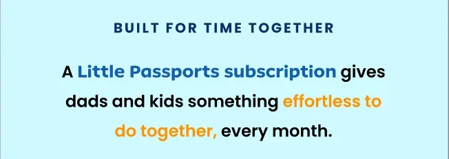 A little passports subscription gives dads and kids something effortless to do together every month