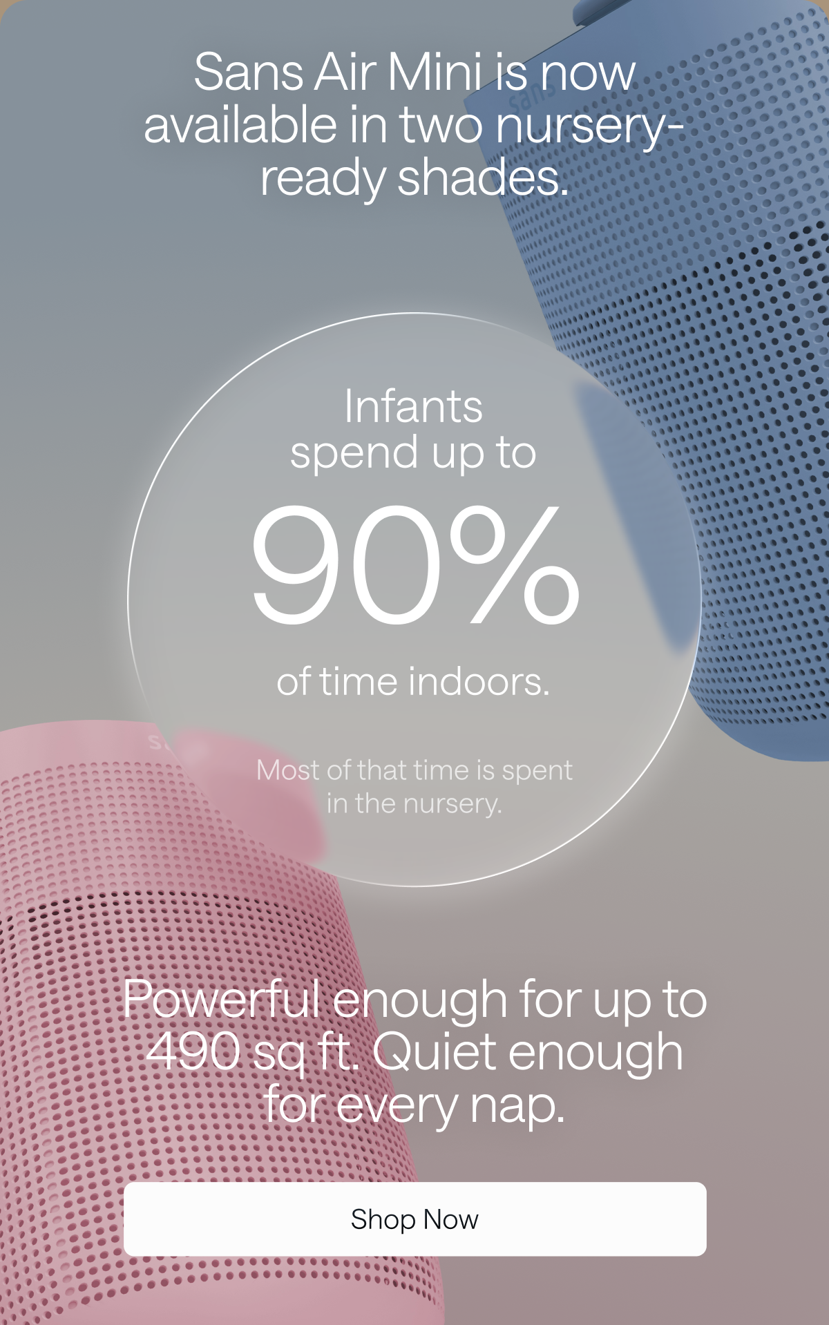Sans Air Mini is now available in two nursery-ready shades. Shop Now.