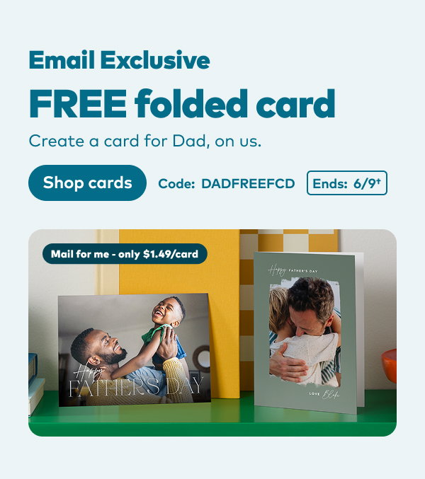 Email exclusive FREE folded card. Code: DADFREEFCD. Ends: 6/9, see site for details. Shop cards.