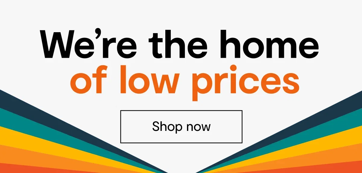 We're the home of low prices