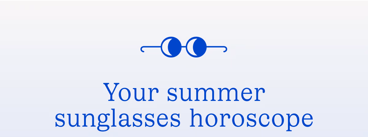 Your summer sunglasses horoscope