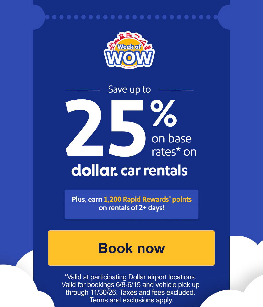 Save up to 25% on base rates* on [DOLLAR LOGO] car rentals.Plus, earn 1,200 Rapid Rewards® points on rentals of 2+ days!*Valid at participating Dollar airport locations. Valid for bookings 6/8-6/15 and vehicle pick up through 11/30/26. Taxes and fees excluded. Terms and exclusions apply.