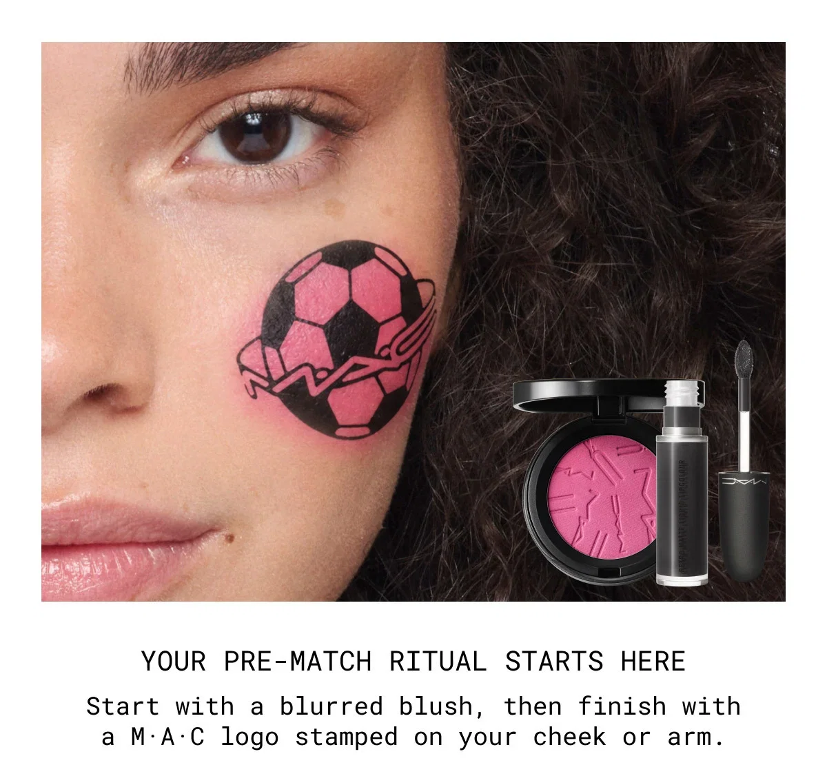 M·A·C | YOUR PRE-MATCH RITUAL STARTS HERE | Start with a blurred blush, then finish with a M·A·C logo stamped on your cheek or arm.