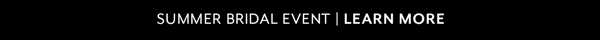 Summer Bridal Event. Learn More 