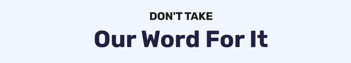DON'T TAKE Our Word For It