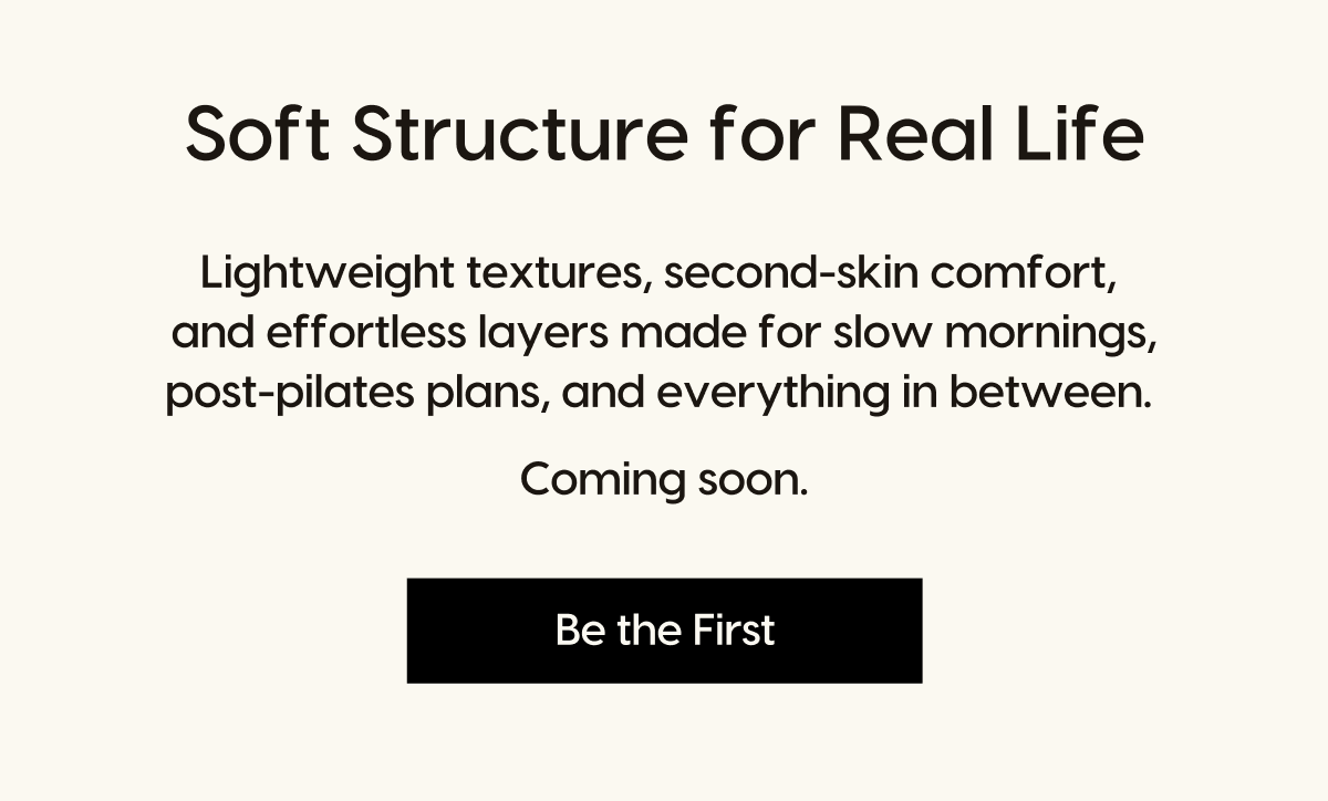 Soft Structure for Real Life | Lightweight textures, second-skin comfort,  and effortless layers made for slow mornings, post-pilates plans, and everything in between.