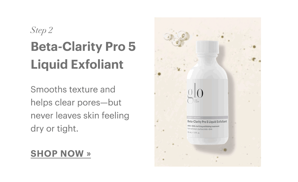 Beta-Clarity Pro 5 Liquid Exfoliant smooths texture and helps clear pores—but never leaves skin feeling dry or tight.