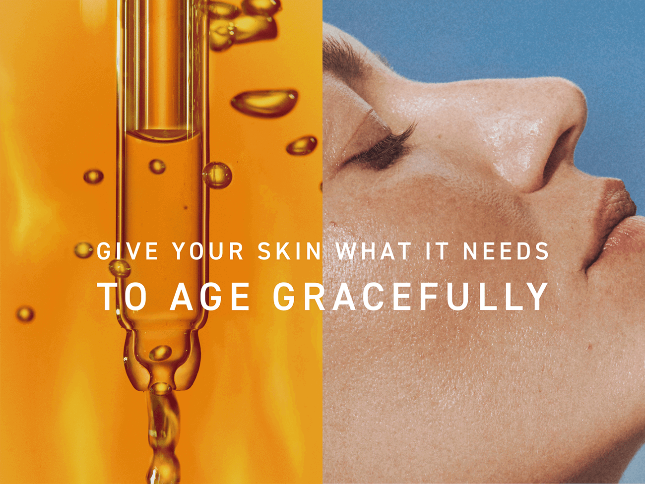 Give your skin what it needs to age gracefully. 